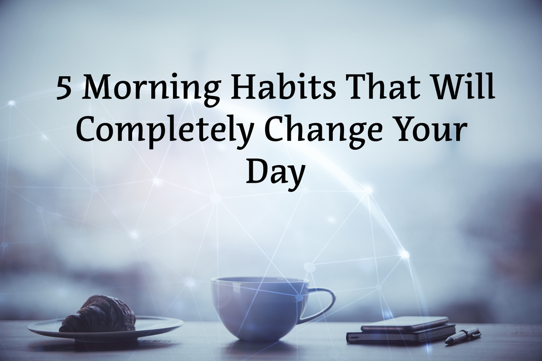 5 Morning Habits That Will Completely Change Your Day
